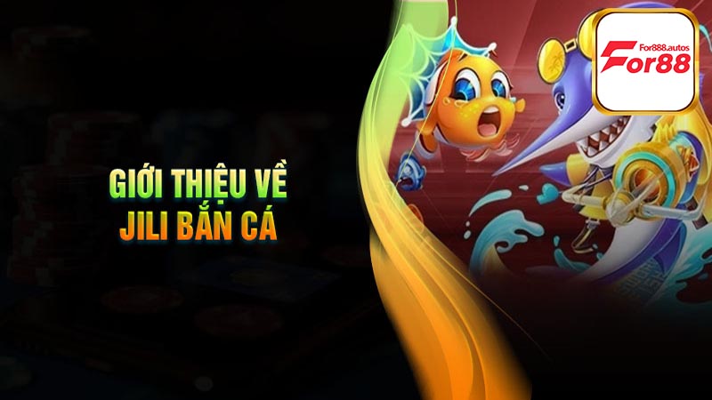 Bắn cá Jili For88 – Sảnh game cực hấp dẫn với sức hút lớn