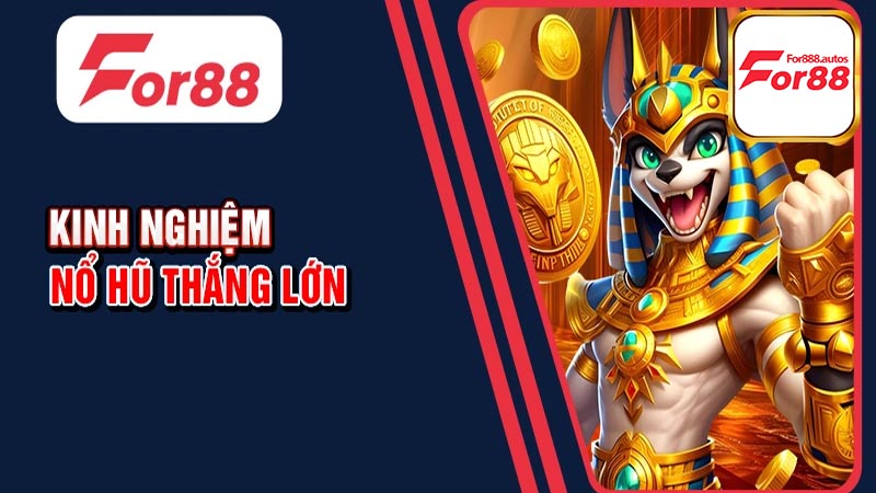 Kinh nghiệm khi chơi nổ hũ For88 đem về chiến thắng khủng