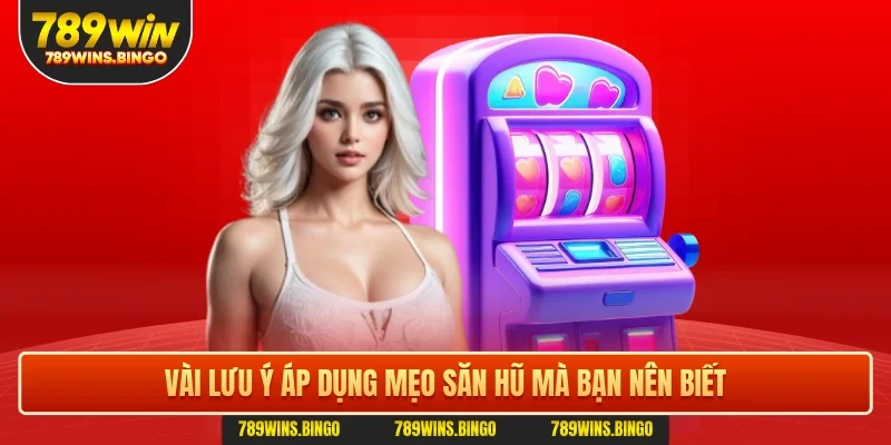 Vài lưu ý áp dụng mẹo săn hũ mà bạn nên biết