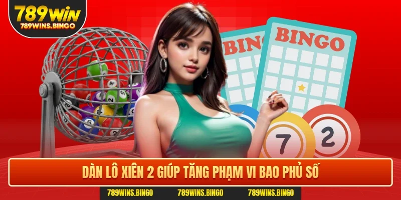 Dàn lô xiên 2 giúp tăng phạm vi bao phủ số