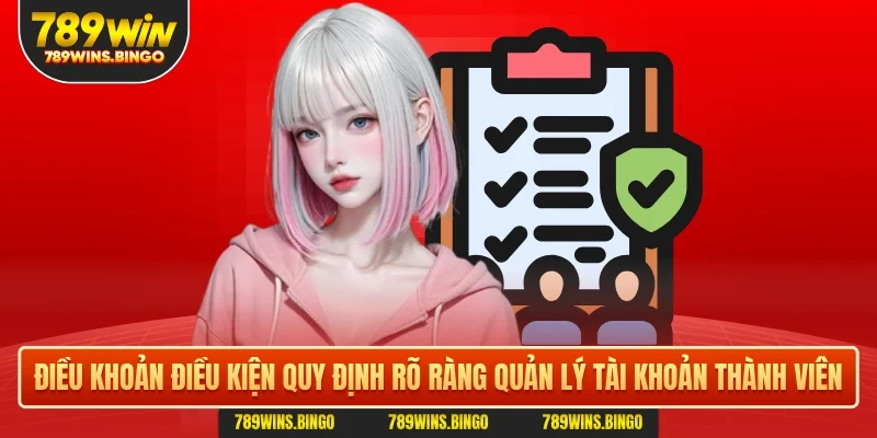Điều khoản điều kiện quy định rõ ràng quản lý tài khoản thành viên