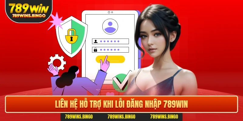 Liên hệ hỗ trợ khi lỗi đăng nhập 789win