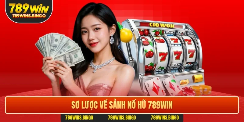 Sơ lược về sảnh nổ hũ 789win