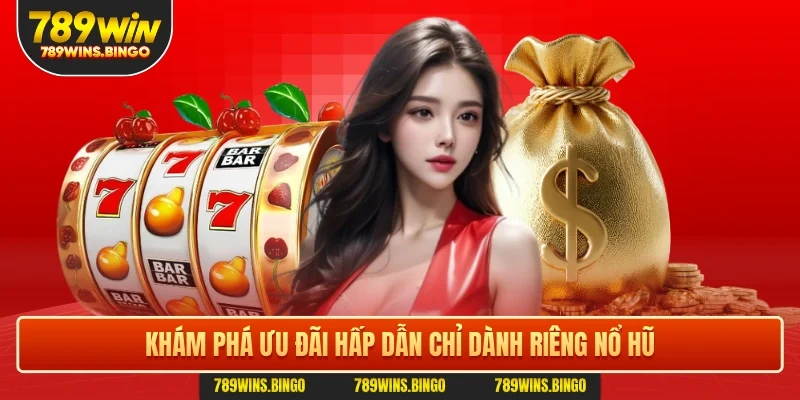 Khám phá ưu đãi hấp dẫn chỉ dành riêng nổ hũ