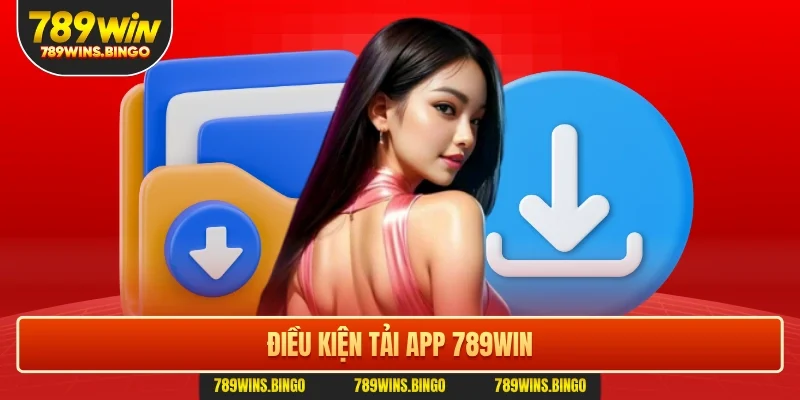 Điều kiện tải app 789win